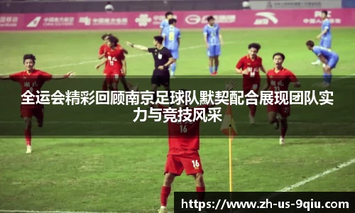 全运会精彩回顾南京足球队默契配合展现团队实力与竞技风采